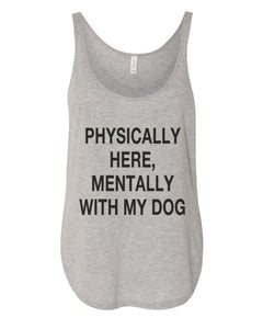 Physically Here, Mentally With My Dog Flowy Side Slit Tank Top - Wake Slay Repeat