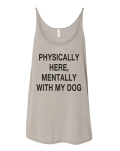 Physically Here, Mentally With My Dog Slouchy Tank - Wake Slay Repeat