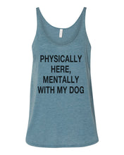 Load image into Gallery viewer, Physically Here, Mentally With My Dog Slouchy Tank - Wake Slay Repeat