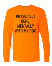 Load image into Gallery viewer, Physically Here, Mentally With My Dog Unisex Long Sleeve T Shirt - Wake Slay Repeat