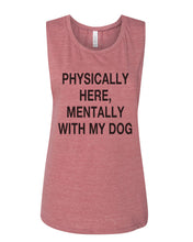 Load image into Gallery viewer, Physically Here, Mentally With My Dog Fitted Muscle Tank - Wake Slay Repeat