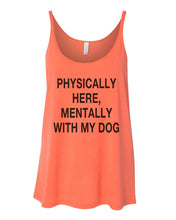 Load image into Gallery viewer, Physically Here, Mentally With My Dog Slouchy Tank - Wake Slay Repeat
