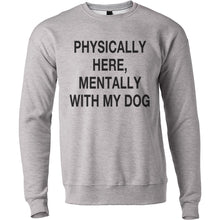Load image into Gallery viewer, Physically Here, Mentally With My Dog Unisex Sweatshirt - Wake Slay Repeat