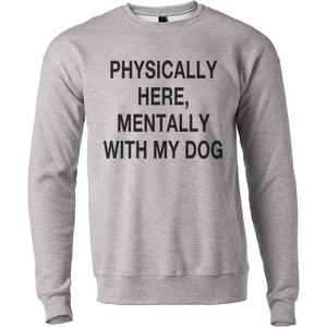 Physically Here, Mentally With My Dog Unisex Sweatshirt - Wake Slay Repeat