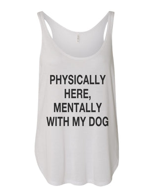 Physically Here, Mentally With My Dog Flowy Side Slit Tank Top - Wake Slay Repeat