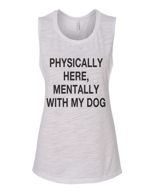 Physically Here, Mentally With My Dog Fitted Muscle Tank - Wake Slay Repeat