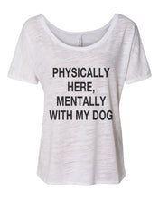 Load image into Gallery viewer, Physically Here, Mentally With My Dog Slouchy Tee - Wake Slay Repeat