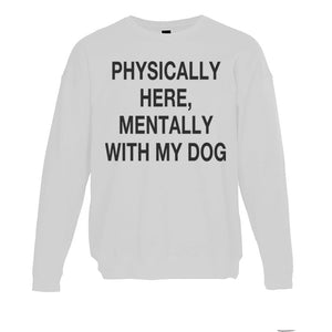 Physically Here, Mentally With My Dog Unisex Sweatshirt - Wake Slay Repeat
