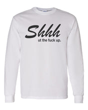 Load image into Gallery viewer, Shhh Ut The Fuck Up Unisex Long Sleeve T Shirt - Wake Slay Repeat