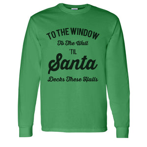 To The Window To The Wall Til Santa Decks These Halls Christmas Unisex Long Sleeve T Shirt - Wake Slay Repeat