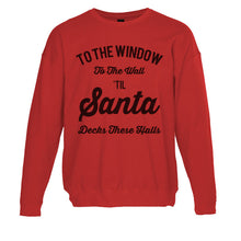 Load image into Gallery viewer, To The Window To The Wall Til Santa Decks These Halls Christmas Unisex Sweatshirt - Wake Slay Repeat