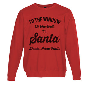 To The Window To The Wall Til Santa Decks These Halls Christmas Unisex Sweatshirt - Wake Slay Repeat