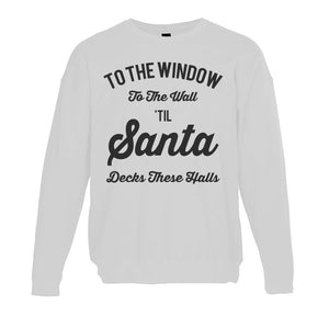 To The Window To The Wall Til Santa Decks These Halls Christmas Unisex Sweatshirt - Wake Slay Repeat