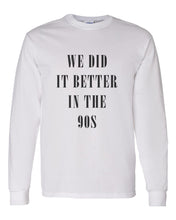 Load image into Gallery viewer, We Did It Better In The 90s Unisex Long Sleeve T Shirt - Wake Slay Repeat