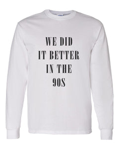 We Did It Better In The 90s Unisex Long Sleeve T Shirt - Wake Slay Repeat