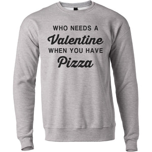 Anti Valentine's Day Who Needs A Valentine When You Have Pizza Unisex Sweatshirt - Wake Slay Repeat