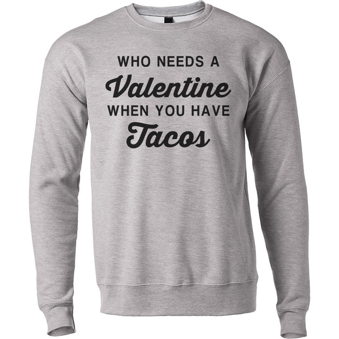 Anti Valentine's Day Who Needs A Valentine When You Have Tacos Unisex Sweatshirt - Wake Slay Repeat
