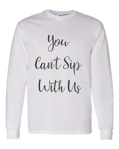 You Can't Sip With Us Unisex Long Sleeve T Shirt - Wake Slay Repeat